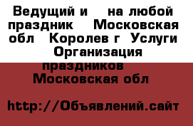 Ведущий и dj на любой праздник! - Московская обл., Королев г. Услуги » Организация праздников   . Московская обл.